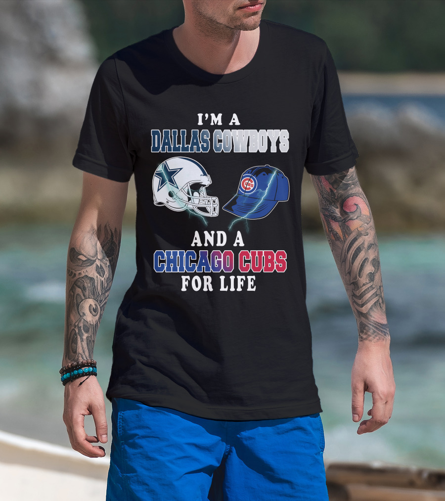 I'm A Dallas Cowboys And A Chicago Cubs For Life T-Shirt