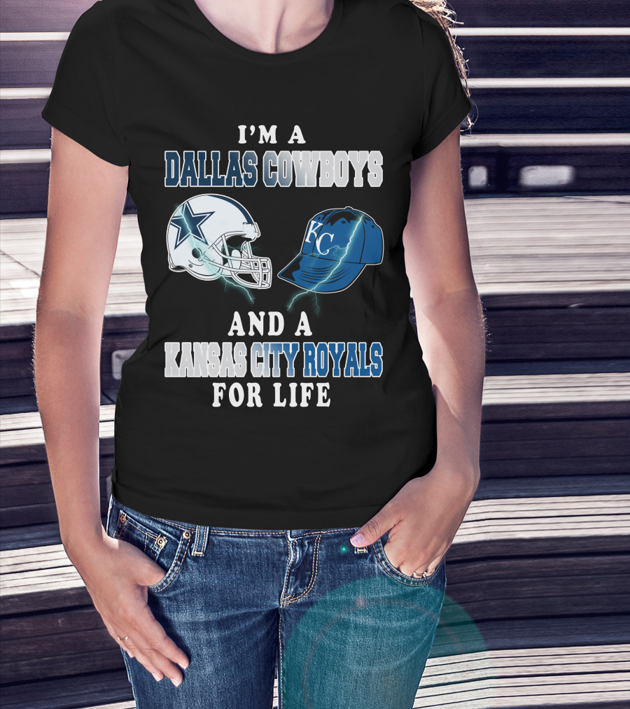 I'm A Dallas Cowboys And A Kansas City Royals For Life T-Shirt