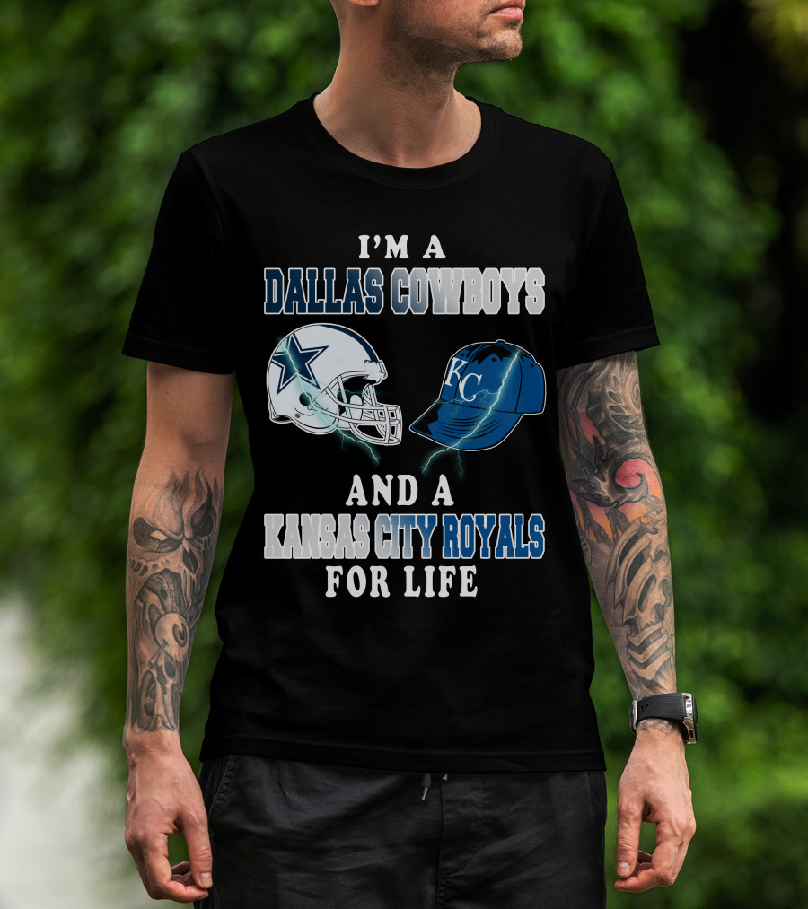 I'm A Dallas Cowboys And A Kansas City Royals For Life T-Shirt