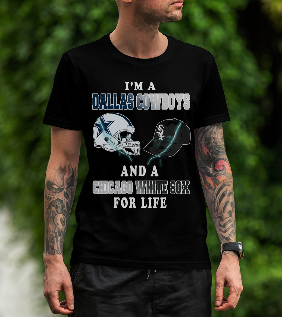I'm A Dallas Cowboys And A Chicago White Sox For Life T-Shirt