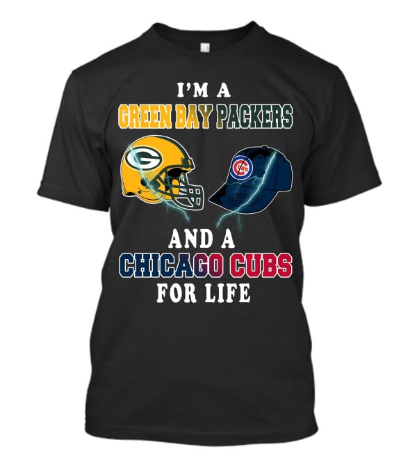 I'm A Green Bay Packers And A Chicago Cubs For Life T-Shirt
