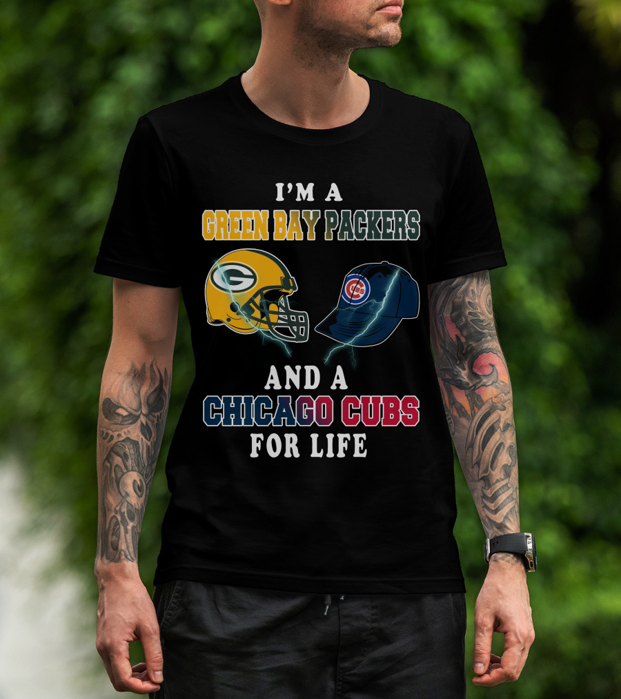 I'm A Green Bay Packers And A Chicago Cubs For Life T-Shirt