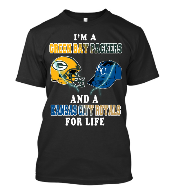 I'm A Green Bay Packers And A Kansas City Royals For Life T-Shirt