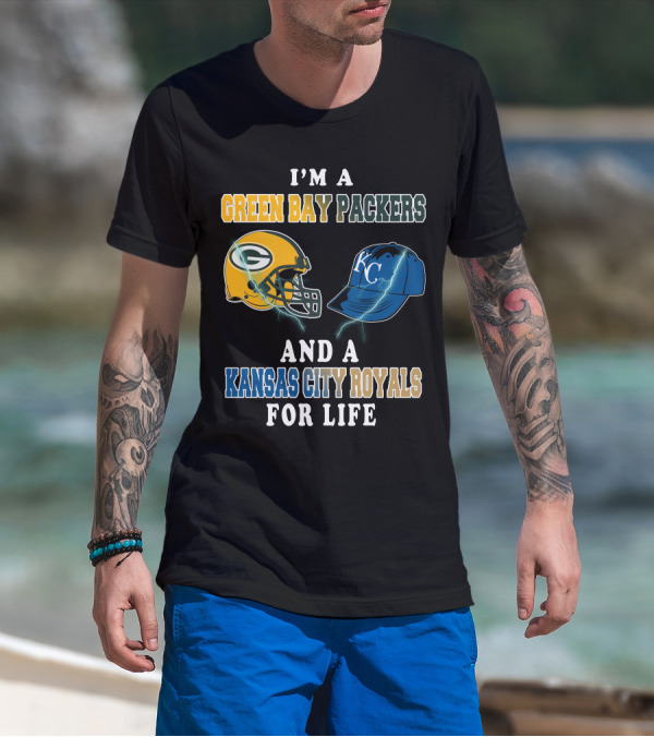 I'm A Green Bay Packers And A Kansas City Royals For Life T-Shirt