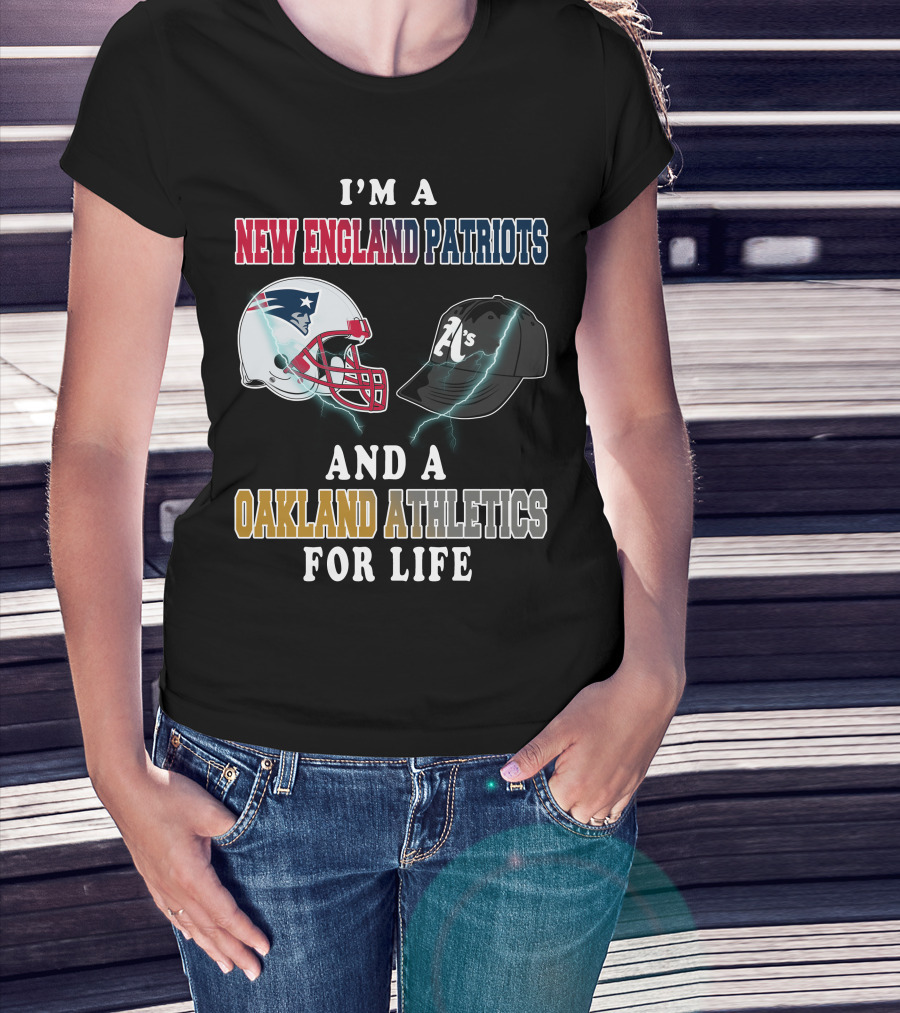 I'm A New England Patriots And A Oakland Athletics For Life T-Shirt