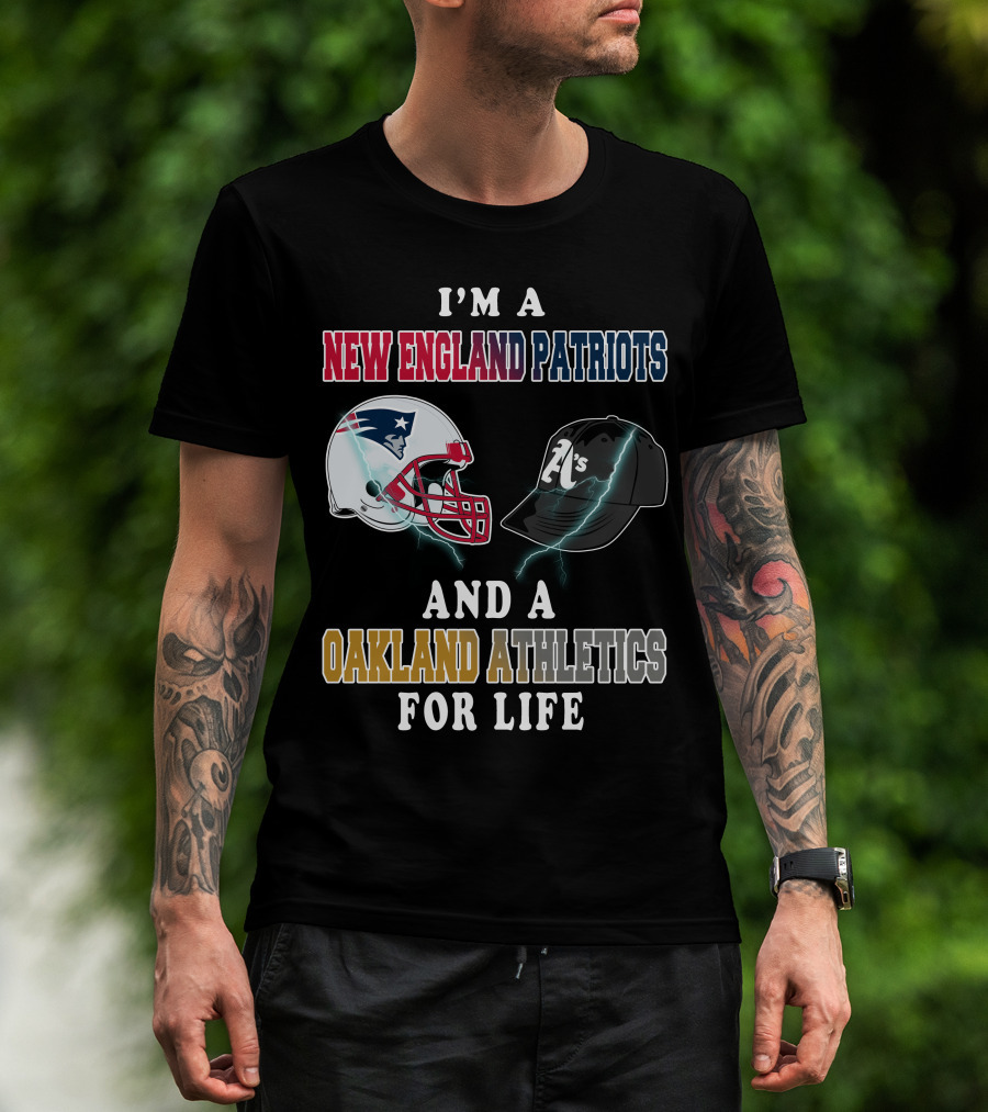 I'm A New England Patriots And A Oakland Athletics For Life T-Shirt