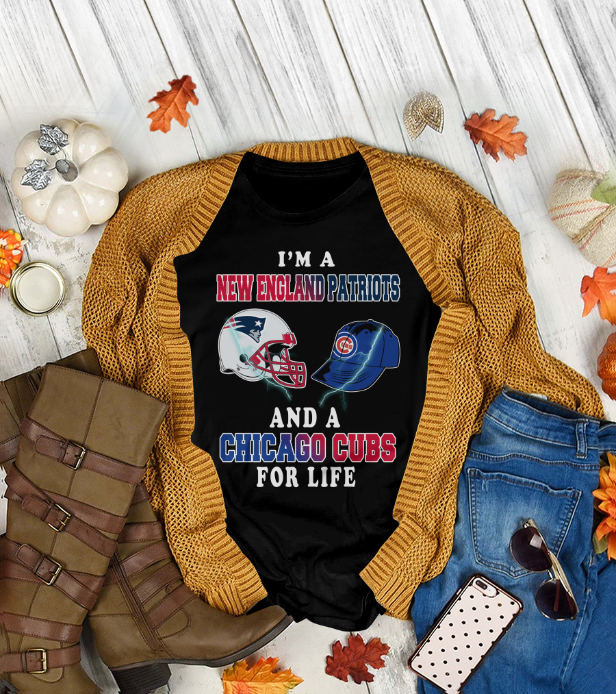 I'm A New England Patriots And A Chicago Cubs For Life T-Shirt
