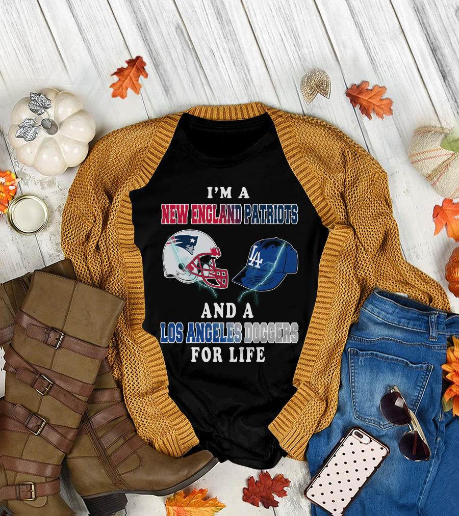 I'm A New England Patriots And Los Angeles Dodgers For Life T-Shirt
