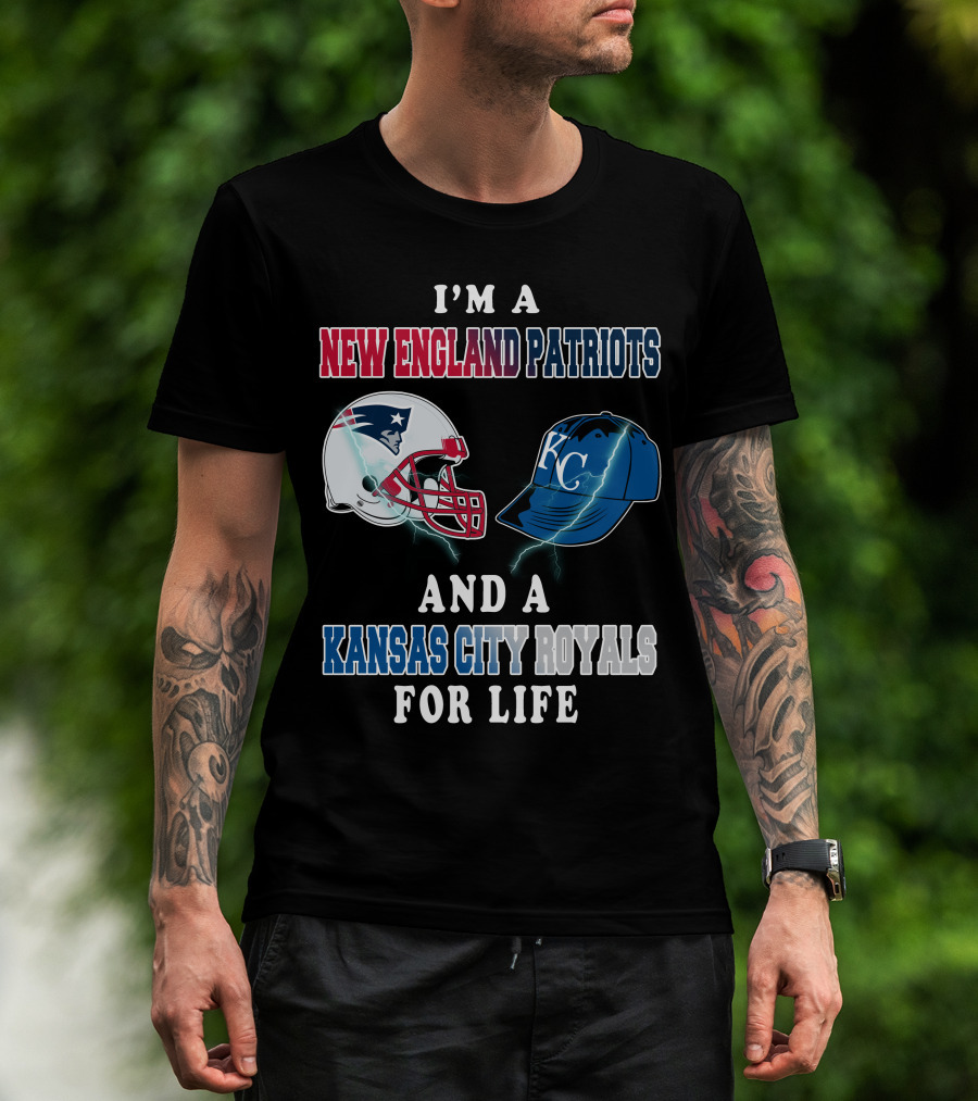 I'm A New England Patriots And A Kansas City Royals For Life T-Shirt