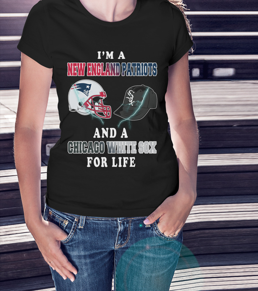 I'm A New England Patriots And Chicago White Sox For Life T-Shirt