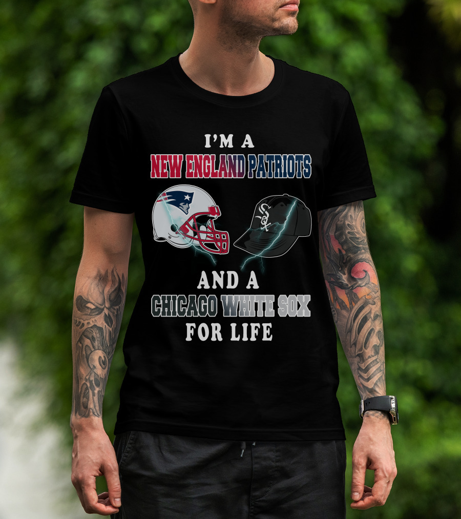 I'm A New England Patriots And Chicago White Sox For Life T-Shirt