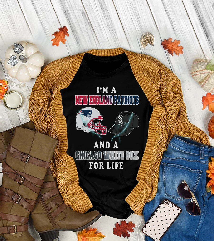 I'm A New England Patriots And Chicago White Sox For Life T-Shirt