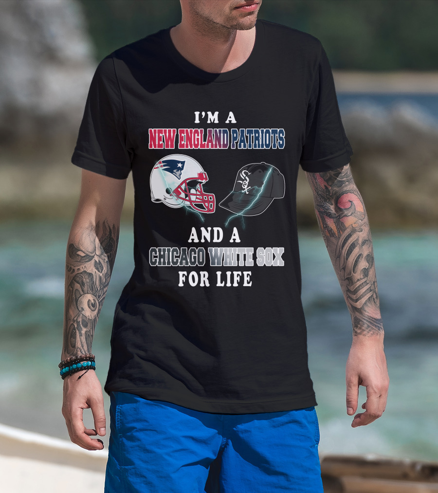 I'm A New England Patriots And Chicago White Sox For Life T-Shirt