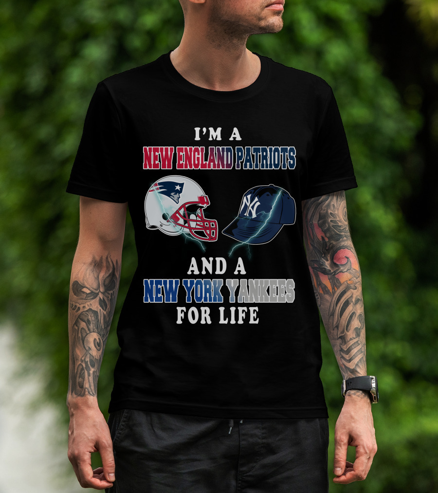 I'm A New England Patriots And A New York Yankees For Life T-Shirt