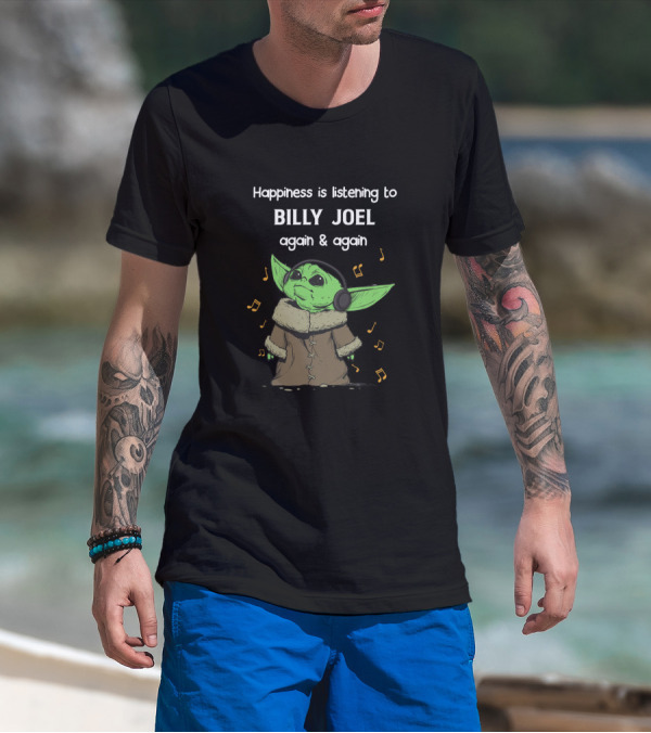 Happiness Is Listening To Billy Joel Again And Again With Green Yoda Character T-Shirt