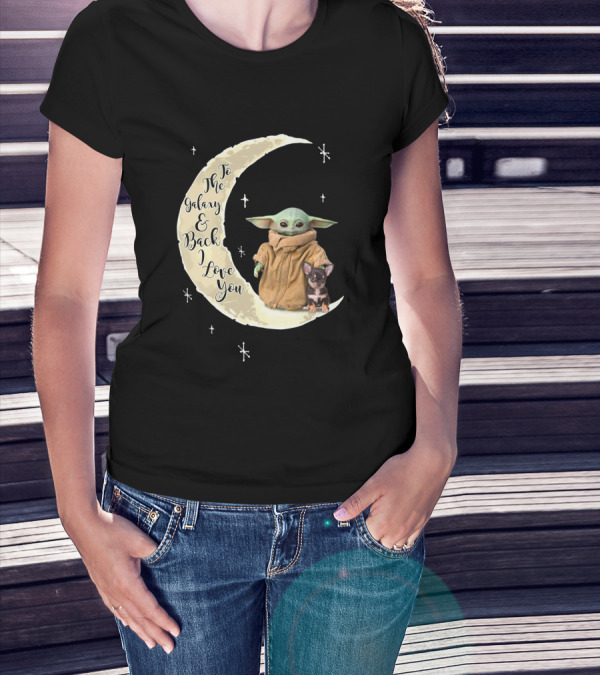 To The Galaxy And Back I Love You Baby Yoda Chihuahua T-Shirt