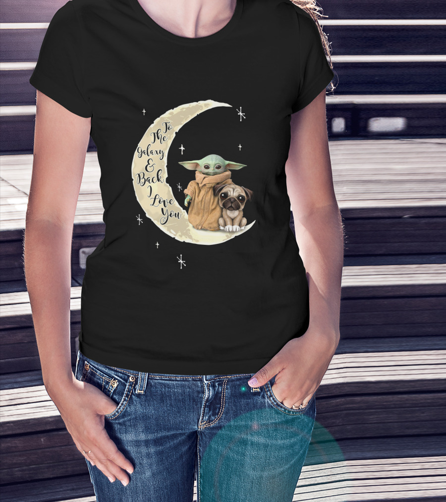 To The Galaxy And Back I Love You Baby Yoda Pug Moon Stars T-Shirt