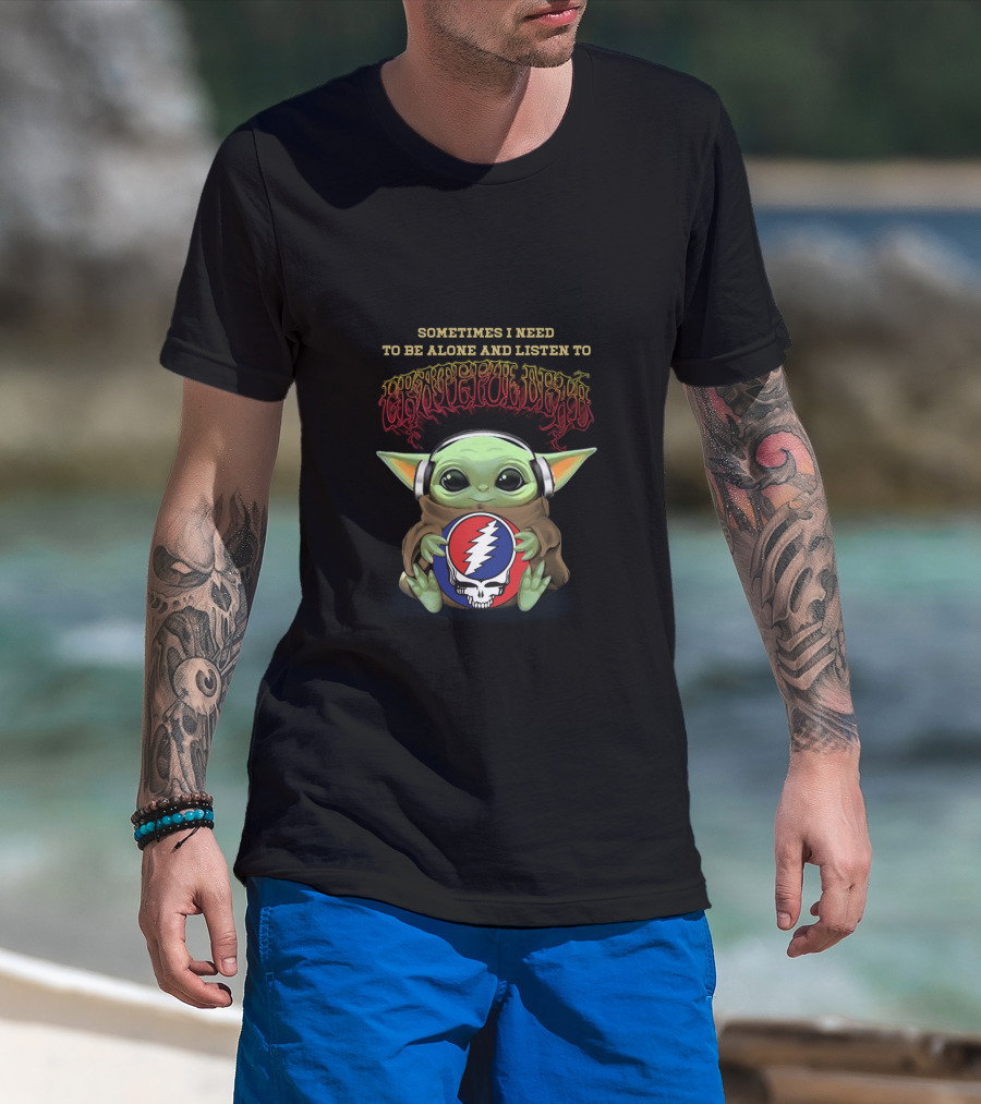 Sometimes I Need To Be Alone And Listen To Grateful Dead Yoda Holding Steal Your Face T-Shirt