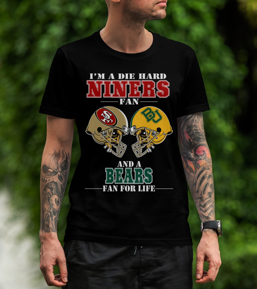 I'm A Die Hard Niners Fan And A Bears Fan For Life T-Shirt