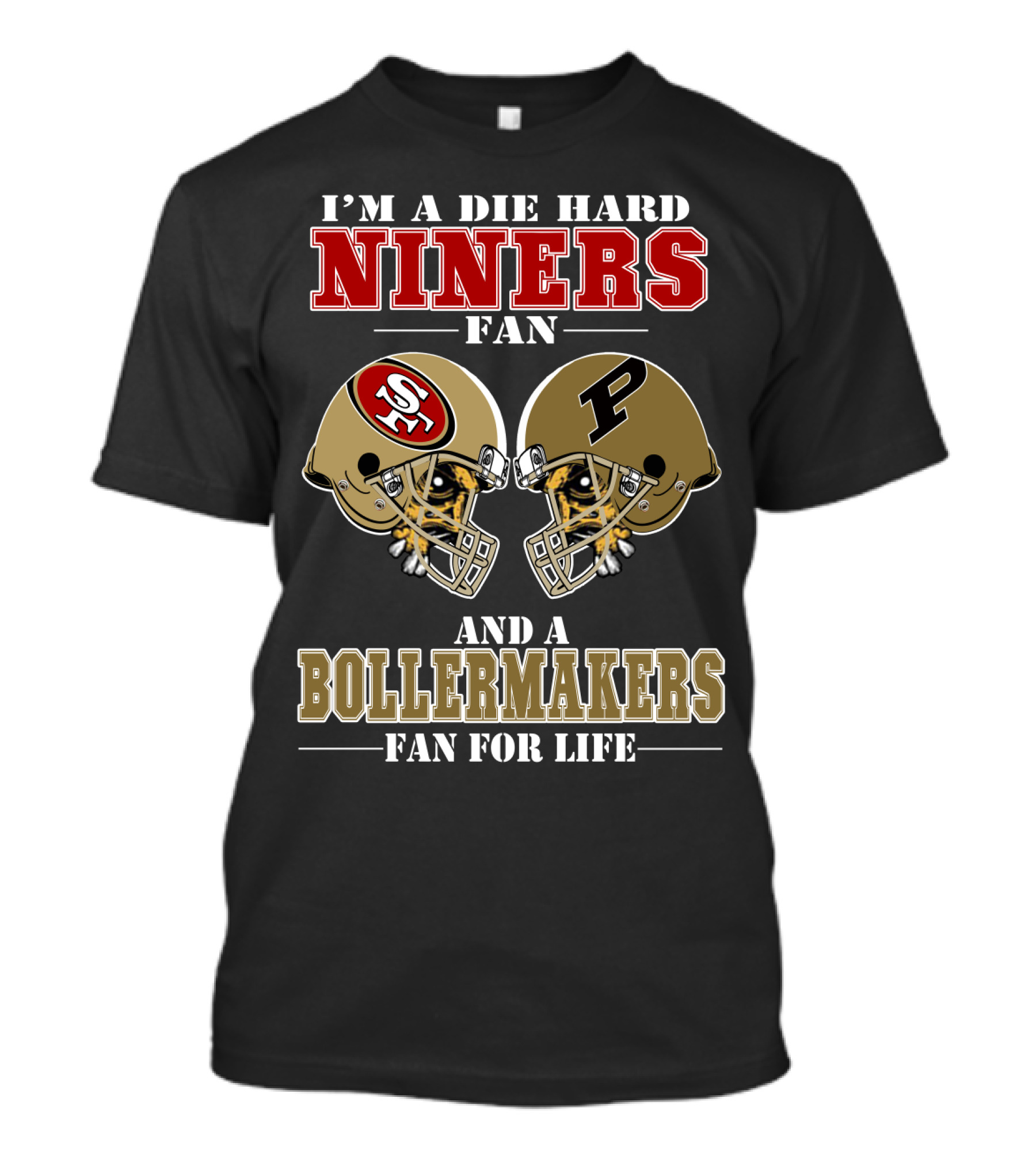 I'm A Die Hard Niners Fan And A Boilermakers Fan For Life T-Shirt