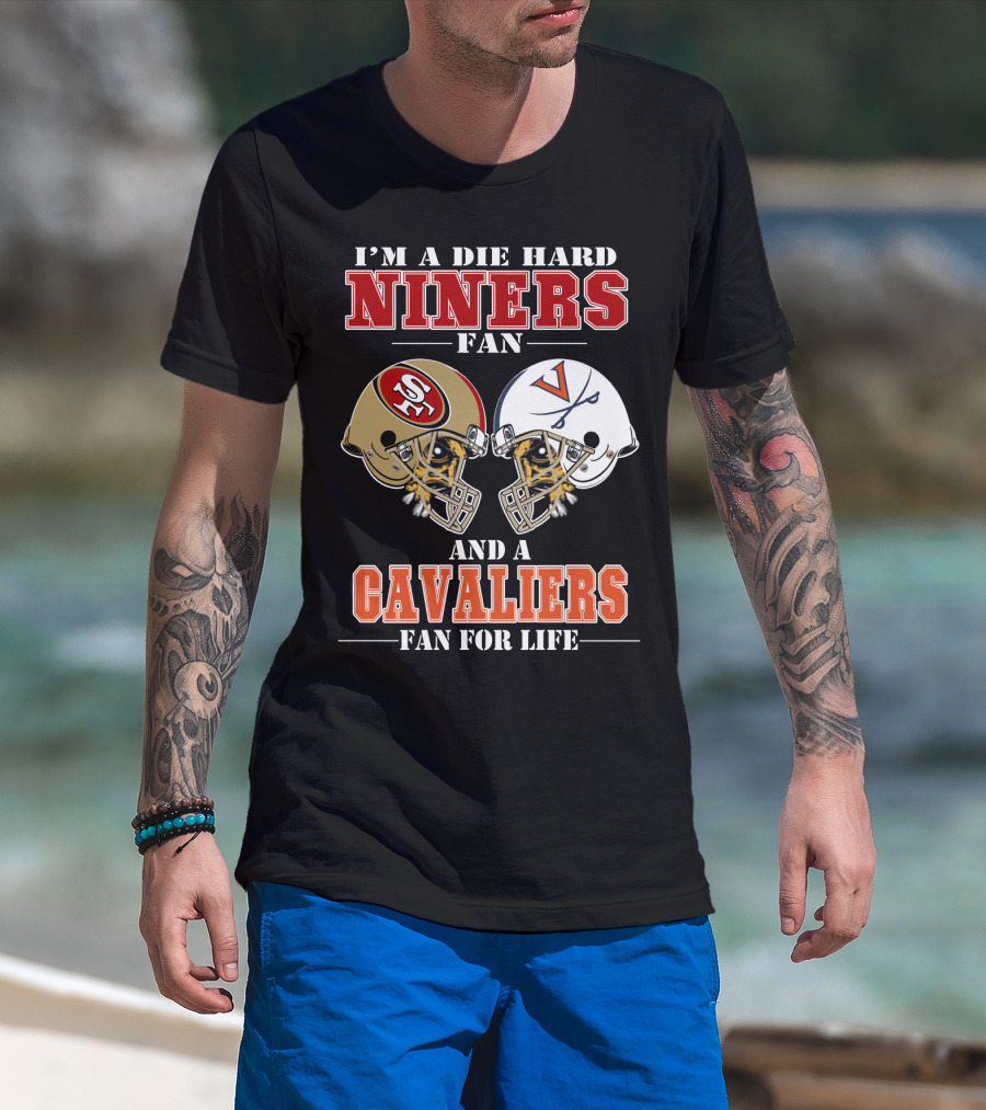 I'm A Die Hard Niners Fan And A Cavaliers Fan For Life T-Shirt