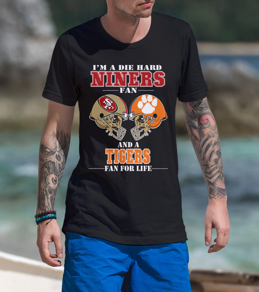 I'm A Die Hard Niners Fan And A Tigers Fan For Life T-Shirt