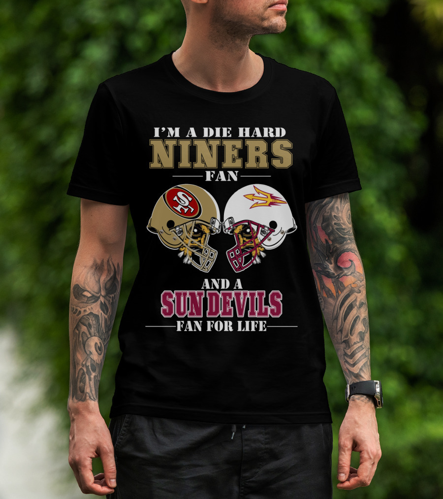 I'm A Die Hard Niners Fan And A Sun Devils Fan For Life T-Shirt