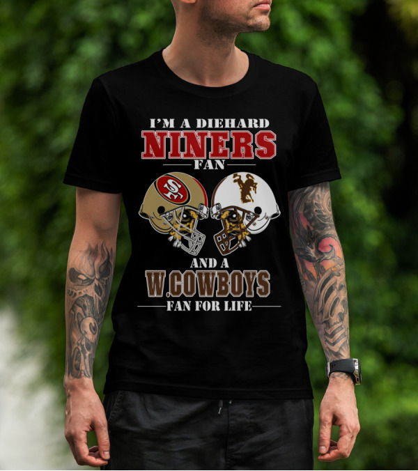 I'm A Diehard Niners Fan And A W. Cowboys Fan For Life T-Shirt