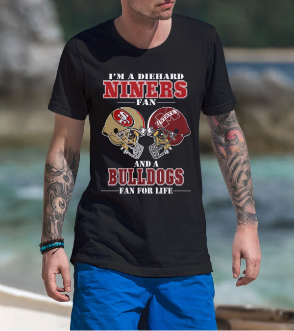 I'm A Diehard Niners Fan And A Bulldogs Fan For Life T-Shirt