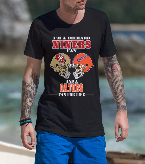 I'm A Diehard Niners Fan And A Gators Fan For Life T-Shirt