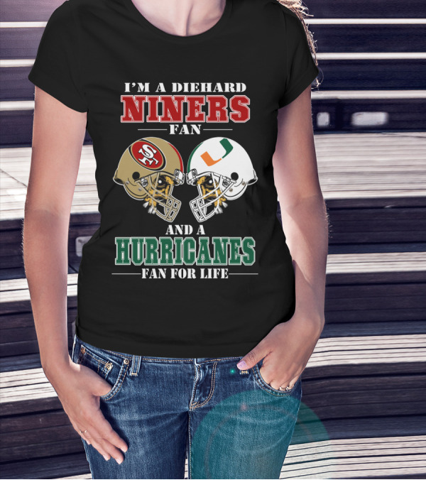 I'm A Diehard Niners Fan And A Hurricanes Fan For Life T-Shirt