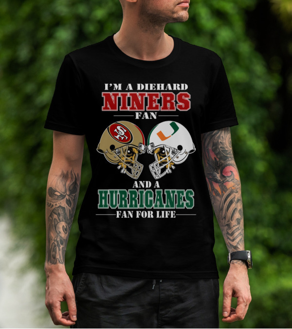 I'm A Diehard Niners Fan And A Hurricanes Fan For Life T-Shirt