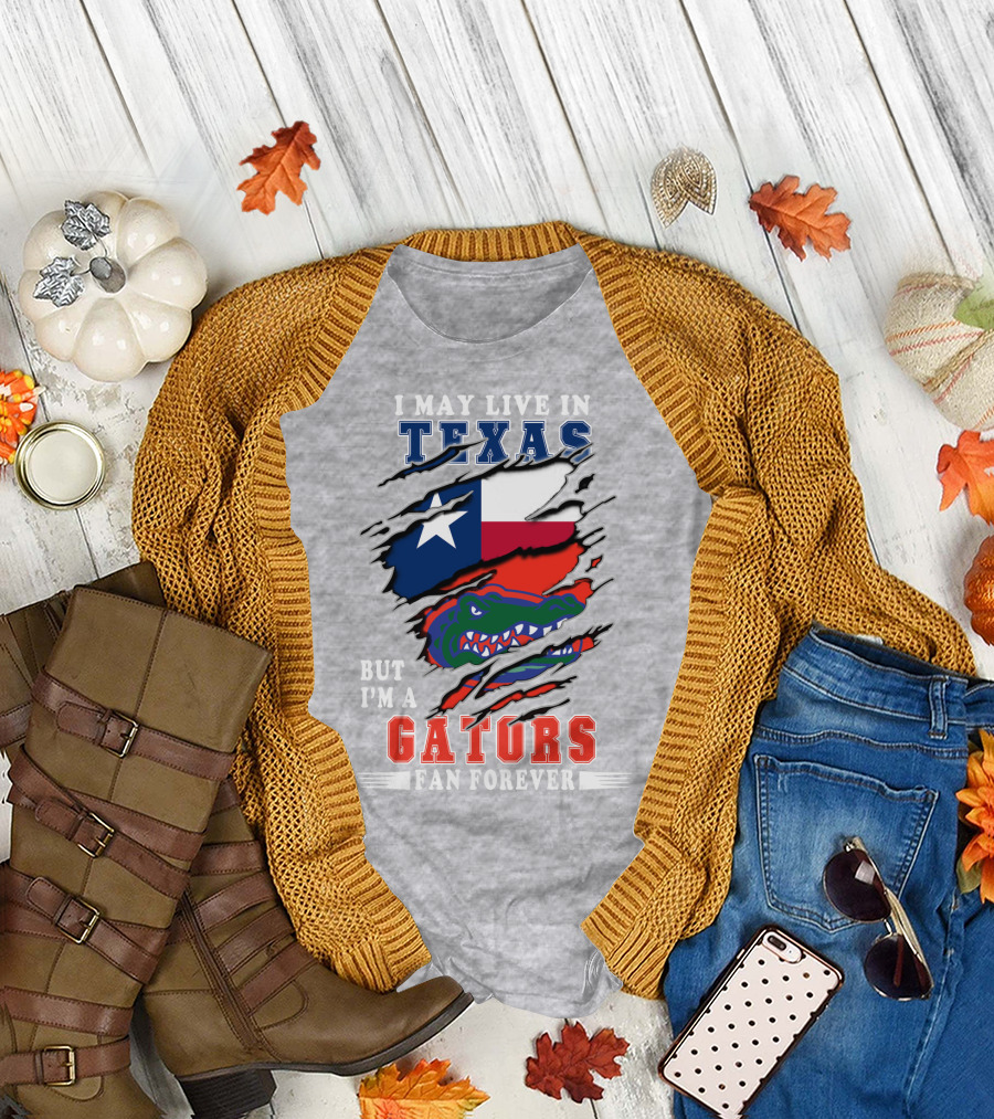 I May Live in Texas But I'm a Gators Fan Forever T-Shirt