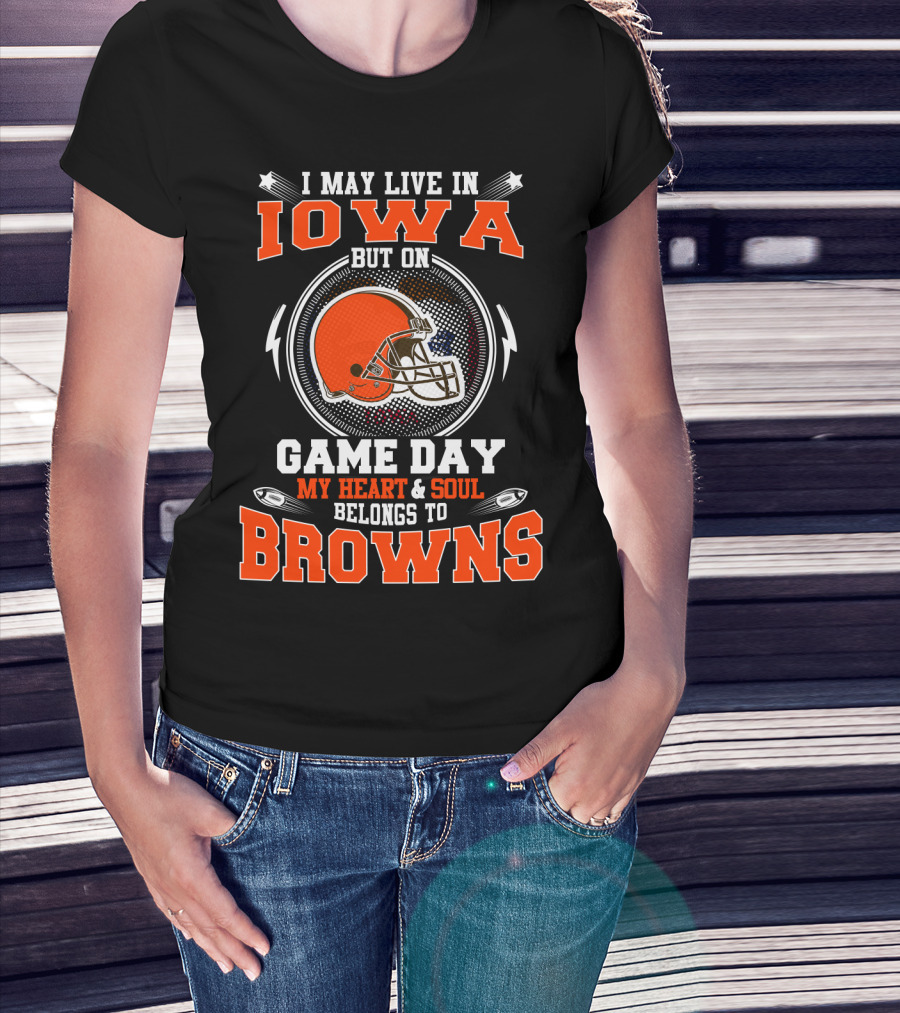 I May Live In Iowa But On Game Day My Heart And Soul Belongs To Browns Helmet Football T-Shirt