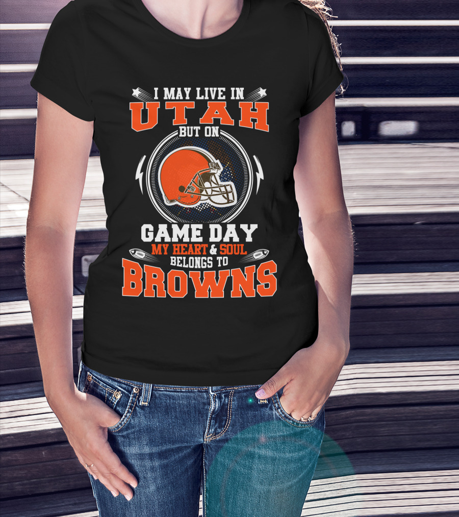 I May Live IN Utah But On Game Day My Heart And Soul Belongs To Browns T-Shirt