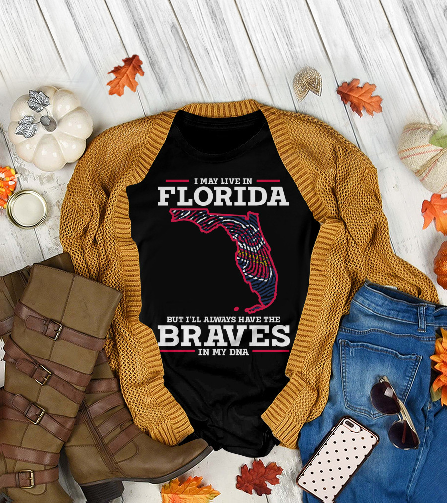 I MAY LIVE IN FLORIDA BUT I'LL ALWAYS HAVE THE BRAVES IN MY DNA T-Shirt