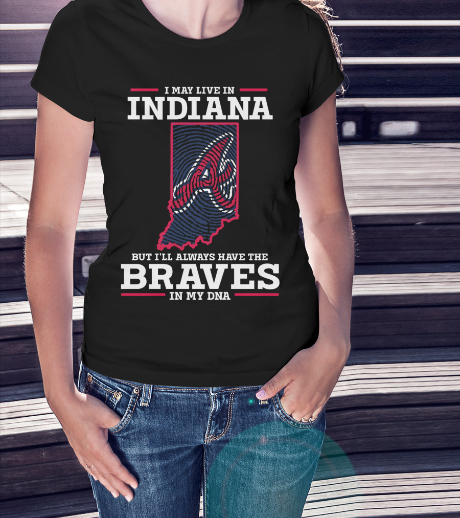 I May Live In Indiana But I'll Always Have The Braves In My DNA T-Shirt