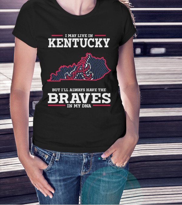 I May Live In Kentucky But I'll Always Have The Braves In My DNA T-Shirt