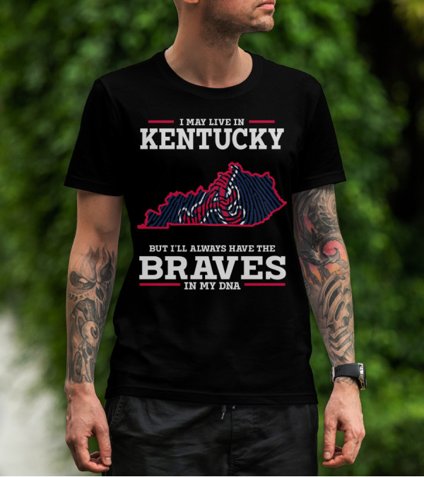 I May Live In Kentucky But I'll Always Have The Braves In My DNA T-Shirt