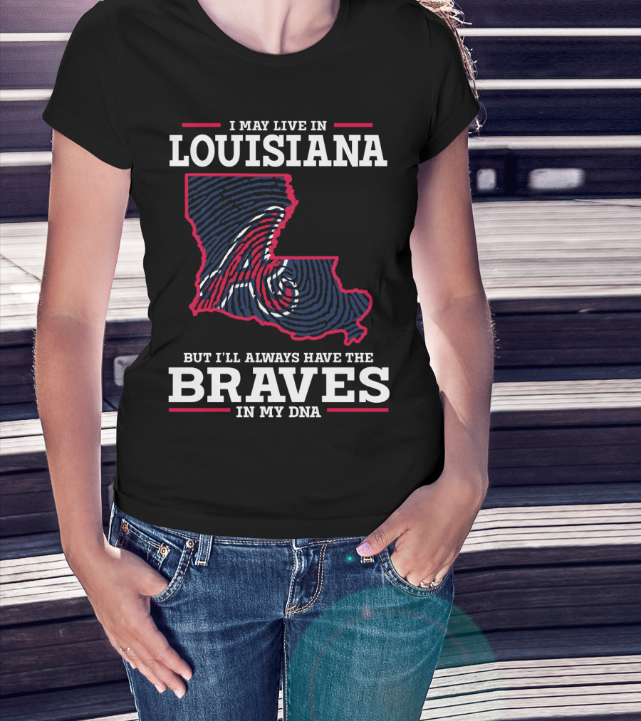 I May Live In Louisiana But I'll Always Have The Braves In My DNA T-Shirt