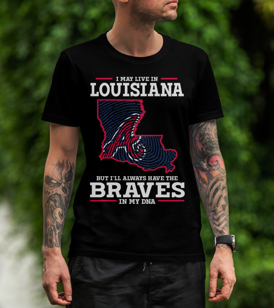 I May Live In Louisiana But I'll Always Have The Braves In My DNA T-Shirt