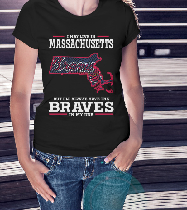 I May Live In Massachusetts But I'll Always Have The Braves In My DNA T-Shirt