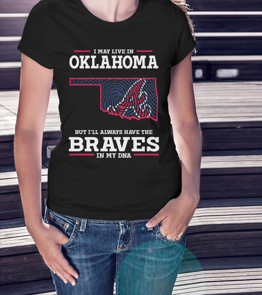 I May Live In Oklahoma But I'll Always Have The Braves In My Dna With Oklahoma State Outline And Braves T-Shirt