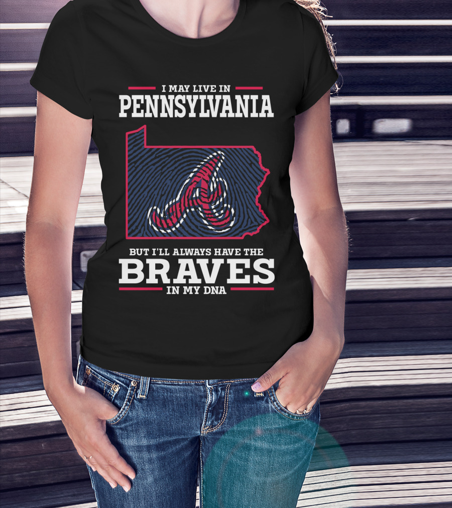 I May Live In Pennsylvania But I'll Always Have The Braves In My DNA T-Shirt