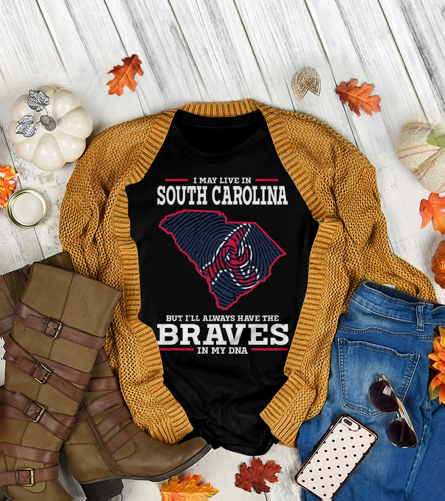 I MAY LIVE IN SOUTH CAROLINA BUT I'LL ALWAYS HAVE THE BRAVES IN MY DNA T-Shirt