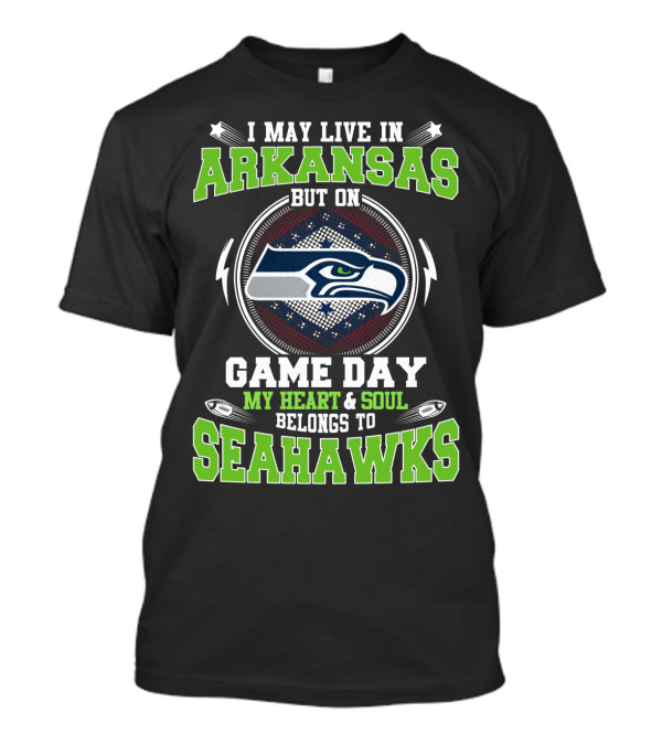 I MAY LIVE IN ARKANSAS BUT ON GAME DAY MY HEART And SOUL BELONGS TO SEAHAWKS T-Shirt