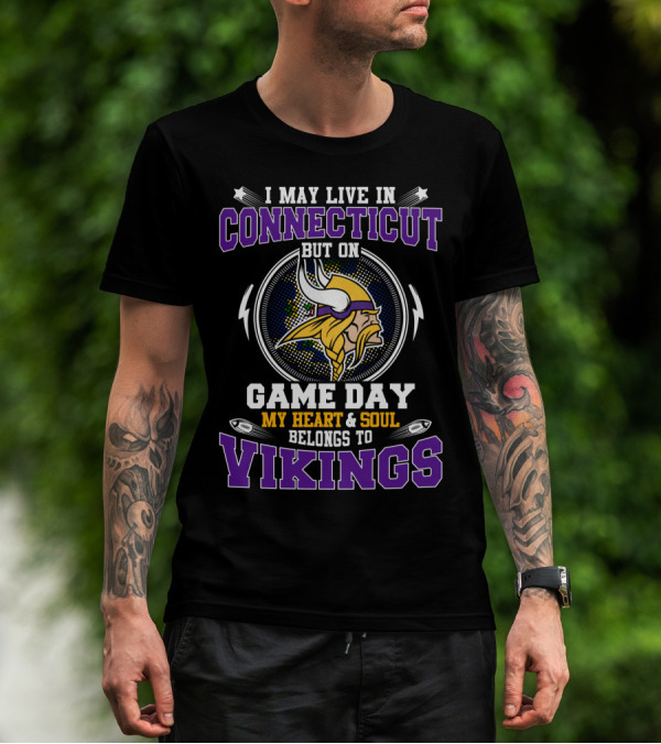 I MAY LIVE IN CONNECTICUT BUT ON GAME DAY MY HEART And SOUL BELONGS TO VIKINGS T-Shirt
