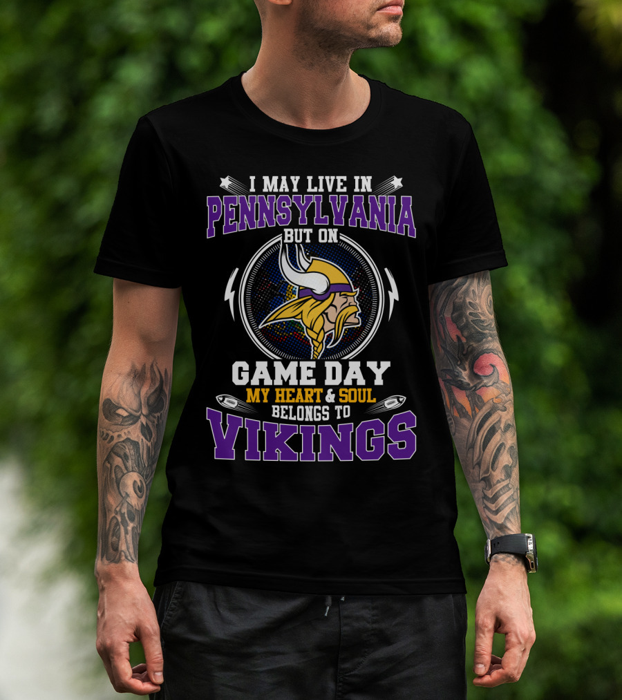 I May Live In Pennsylvania On Game Day My Heart And Soul Belongs To Vikings T-Shirt