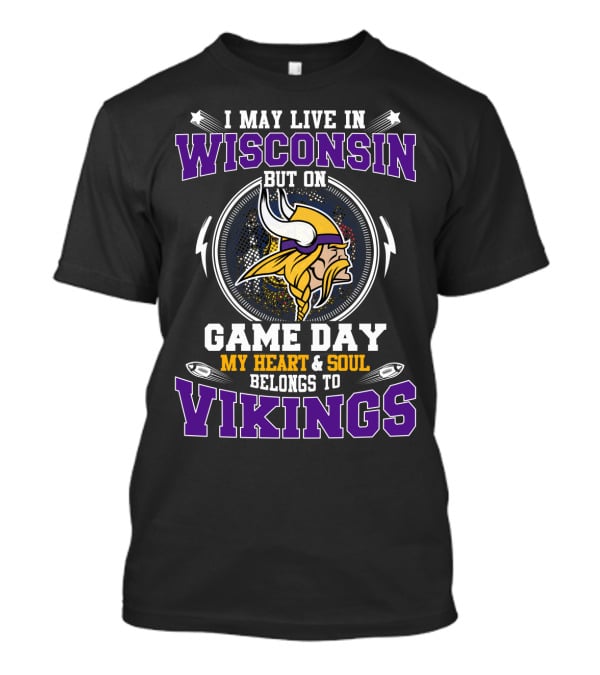 I May Live In Wisconsin But On Game Day My Heart & Soul Belongs To Vikings T-Shirt