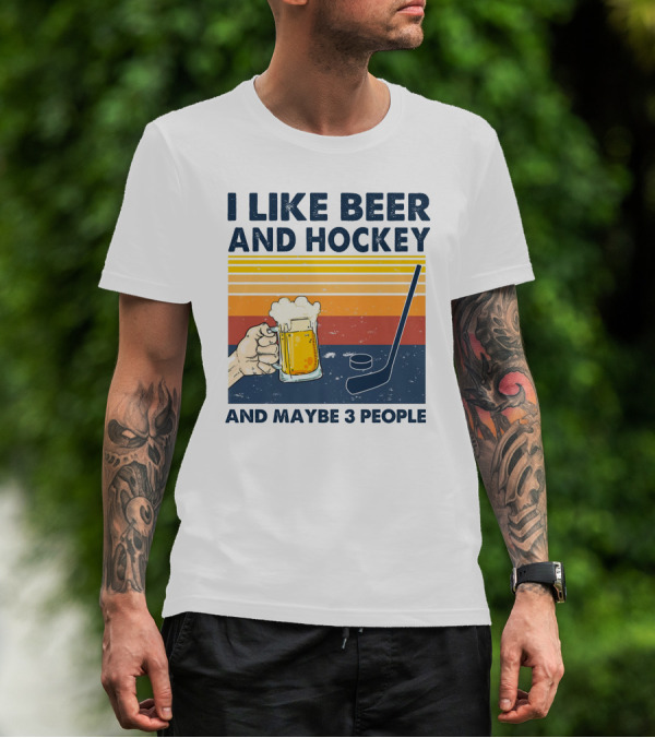 I Like Beer And Hockey And Maybe 3 People T-Shirt